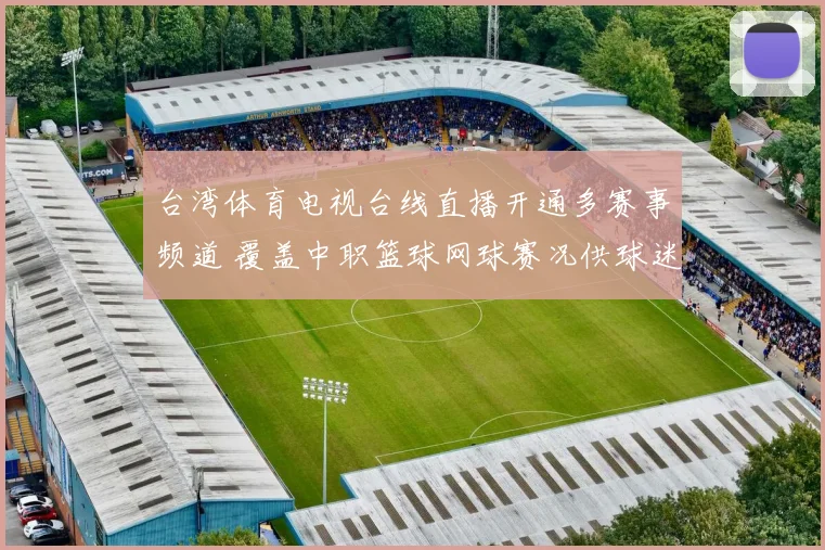 台湾体育电视台线直播开通多赛事频道 覆盖中职篮球网球赛况供球迷追看