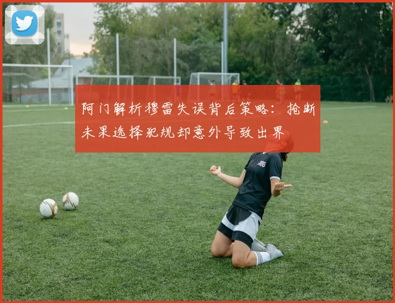 阿门解析穆雷失误背后策略：抢断未果选择犯规却意外导致出界
